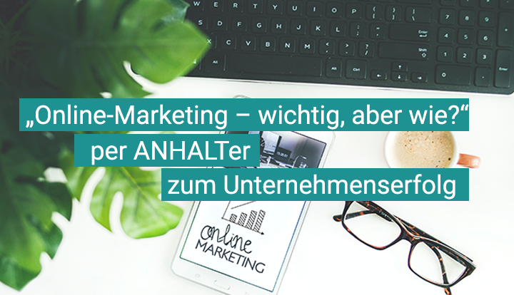 „Online-Marketing – wichtig, aber wie?“ Veranstaltung im Rahmen der Vortragsreihe „per ANHALTer zum Unternehmenserfolg“